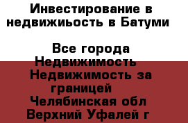 Инвестирование в недвижиьость в Батуми - Все города Недвижимость » Недвижимость за границей   . Челябинская обл.,Верхний Уфалей г.